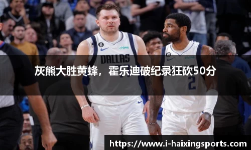灰熊大胜黄蜂，霍乐迪破纪录狂砍50分