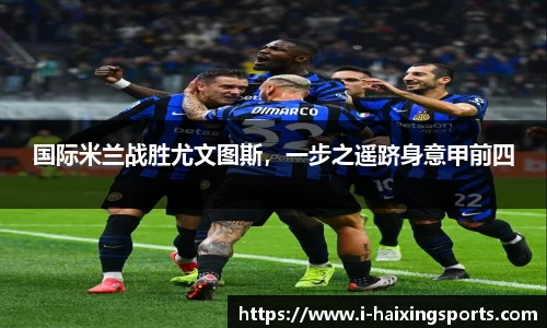 国际米兰战胜尤文图斯，一步之遥跻身意甲前四
