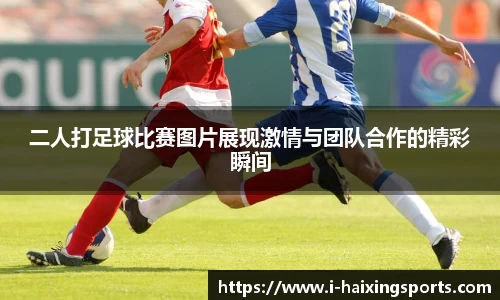二人打足球比赛图片展现激情与团队合作的精彩瞬间