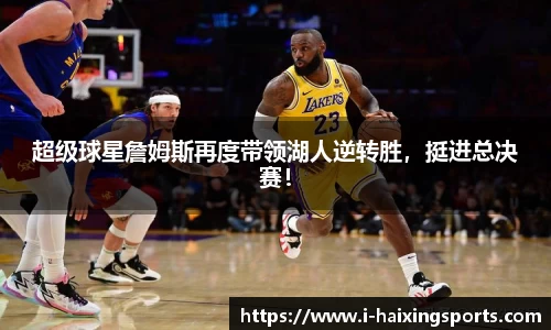 超级球星詹姆斯再度带领湖人逆转胜，挺进总决赛！