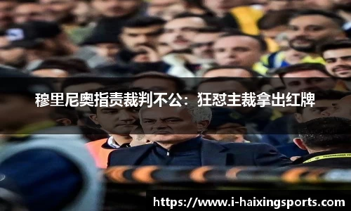 穆里尼奥指责裁判不公：狂怼主裁拿出红牌