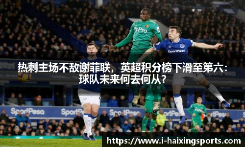 热刺主场不敌谢菲联，英超积分榜下滑至第六：球队未来何去何从？