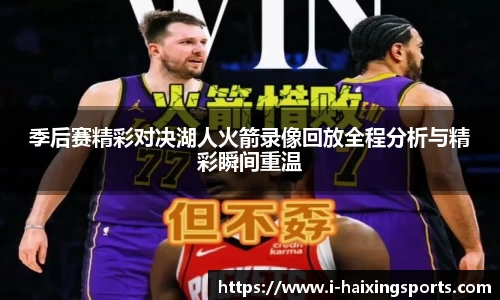 季后赛精彩对决湖人火箭录像回放全程分析与精彩瞬间重温