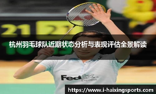 杭州羽毛球队近期状态分析与表现评估全景解读