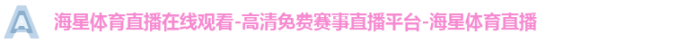 海星体育直播在线观看-高清免费赛事直播平台-海星体育直播